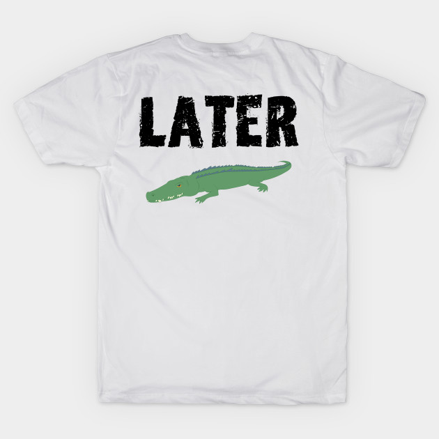 See Ya Later Alligator (Black Font) by mareescatharsis